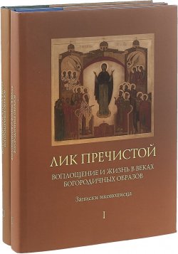 Книга "Лик Пречистой. Воплощение и жизнь в веках Богородичных образов. Комплект их 2-х книг" – , 2018