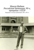 Российская провинция: 90-е, прощание с СССР. Мордовия в газетных публикациях 1989—1991 гг. (Шикур Шабаев)