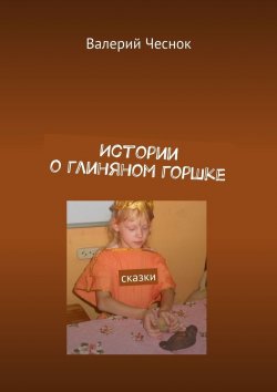 Книга "Истории о глиняном горшке. Сказки" – Валерий Чеснок