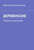 ДЕРЕВЕНСКИЕ. Сборник рассказов (Леонид Беспамятных)