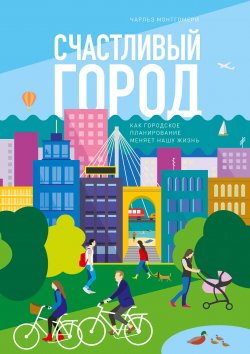 Книга "Счастливый город / Как городское планирование меняет нашу жизнь" – Чарльз Монтгомери, 2013