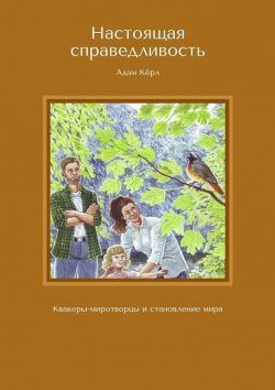 Книга "Настоящая справедливость. Квакеры-миротворцы и становление мира" – Адам Кёрл