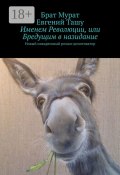 Именем Революции, или Бредущим в назидание. Новый пикарескный роман-демотиватор (Евгений Ташу, Брат Мурат, Евгений Ташу)