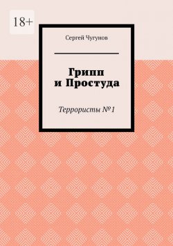 Книга "Грипп и простуда. Террористы №1" – Сергей Чугунов