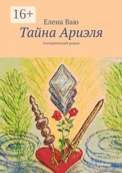 Книга "Тайна Ариэля. Эзотерический роман" – Елена Ваю