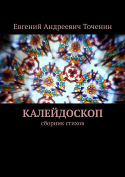 Книга "Калейдоскоп. Сборник стихов" – Евгений Точенин