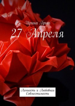 Книга "27 апреля. Личность и любовная совместимость" – Ирина Грит