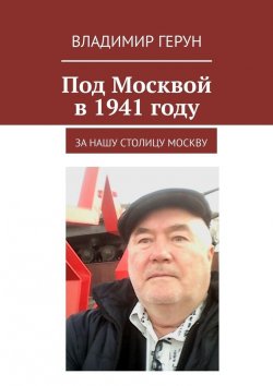 Книга "Под Москвой в 1941 году. За нашу столицу Москву" – Владимир Герун
