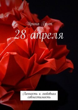 Книга "28 апреля. Личность и любовная совместимость" – Ирина Грит