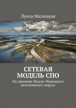 Книга "Сетевая модель СПО. На примере Ямало-Ненецкого автономного округа" – Луиза Малицкая