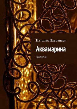 Книга "Аквамарина. Трилогия" – Наталья Патрацкая