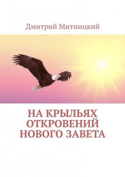 Книга "На крыльях откровений Нового Завета" – Дмитрий Митницкий