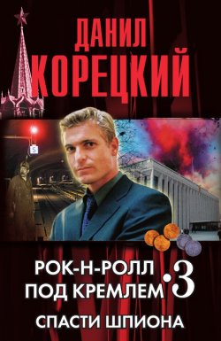 Книга "Спасти шпиона" {Рок-н-ролл под Кремлем} – Данил Корецкий, 2009