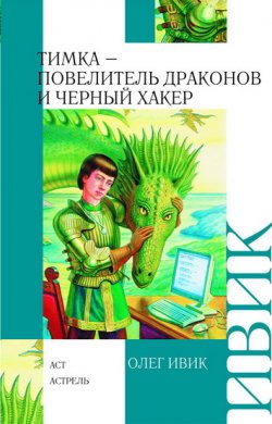 Книга "Тимка – Повелитель Драконов и Черный Хакер" – Олег Ивик, 2010
