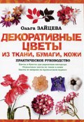 Декоративные цветы из ткани, бумаги, кожи: Практическое руководство (Ольга Зайцева, 2008)