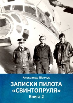Книга "Записки пилота «Свинтопруля». Книга 2" – Александр Шевчук