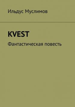 Книга "Kvest. Фантастическая повесть" – Ильдус Муслимов