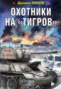 Книга "Охотники на «Тигров»" (Даниил Веков, 2018)