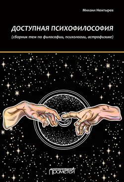 Книга "Доступная психофилософия: Сборник тем по философии, психологии, астрофизике" – Михаил Немтырев, 2019