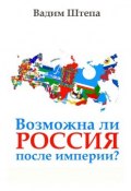 Возможна ли Россия после империи? (Штепа Вадим)