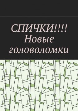 Книга "СПИЧКИ!!!! Новые головоломки" – Вадим Дубинский