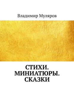 Книга "Стихи. Миниатюры. Сказки" – Владимир Муляров