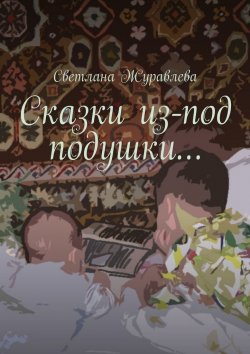 Книга "Сказки из-под подушки…" – Светлана Журавлева
