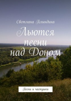 Книга "Льются песни над Доном. Песни и частушки" – Светлана Плындина