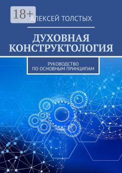 Книга "Духовная Конструктология. Руководство по основным принципам" – Алексей Толстых