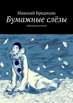 Книга "Бумажные слёзы. Любовный детектив" – Николай Бредихин