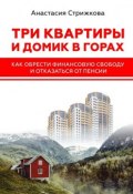Три квартиры и домик в горах. Как обрести финансовую свободу и отказаться от пенсии (Анастасия Стрижкова)