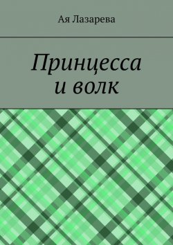 Книга "Принцесса и волк" – Ая Лазарева