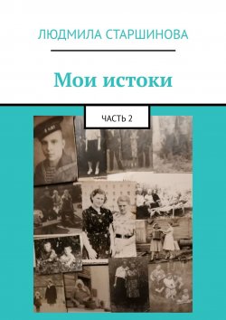 Книга "Мои истоки. Часть 2" – Людмила Старшинова
