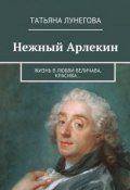 Нежный Арлекин. Жизнь в любви величава, красива… (Лунегова Татьяна)