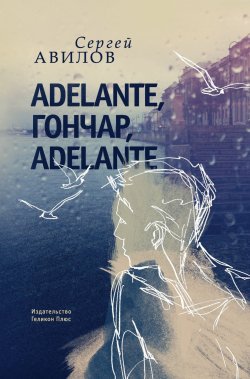 Книга "Adelante, Гончар, adelante" – Сергей Авилов, 2018