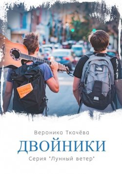 Книга "Двойники. Серия «Лунный ветер»" – Вероника Ткачёва