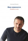 Мир изменился, меняйтесь и вы (Поцелуев Александр)