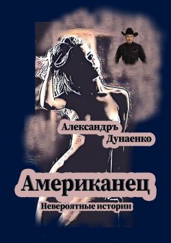Книга "Американец. Невероятные истории" – Александръ Дунаенко