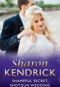 Shameful Secret, Shotgun Wedding (Sharon Kendrick, Шэрон Кендрик)