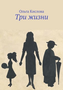 Книга "Три жизни" – Ольга Кислова
