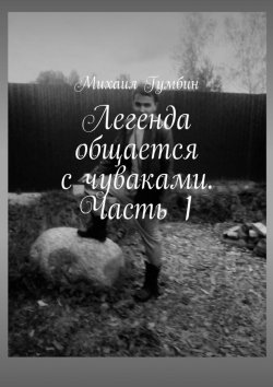 Книга "Легенда общается с чуваками. Часть 1" – Михаил Гумбин, Миша SverhGUMBIN Гумбин