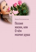 Поэзия жизни, или О чём молчит душа (Разумовская Инна)