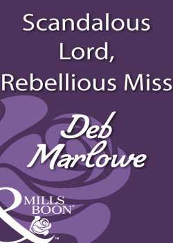 Книга "Scandalous Lord, Rebellious Miss" – Deb Marlowe