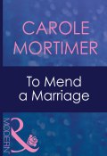To Mend A Marriage (Carole Mortimer, Мортимер Кэрол)