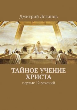 Книга "Тайное учение Христа. Первые 12 речений" – Дмитрий Логинов