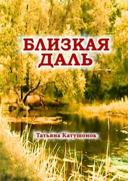 Книга "Близкая даль. Мистический роман" – Татьяна Катушонок