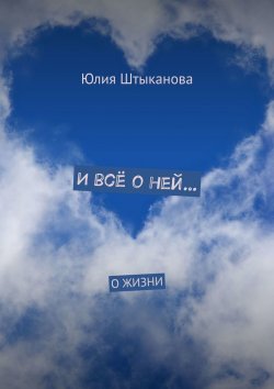 Книга "И всё о ней… О жизни" – Юлия Штыканова