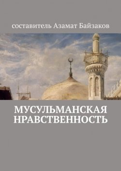 Книга "Мусульманская нравственность" – Азамат Байзаков