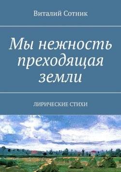 Книга "Мы нежность преходящая земли. Лирические стихи" – Виталий Сотник