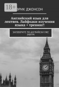 Английский язык для лентяев. Лайфхаки изучения языка + тренинг! Заговорите по-английски уже завтра (Джонсон Эрик)